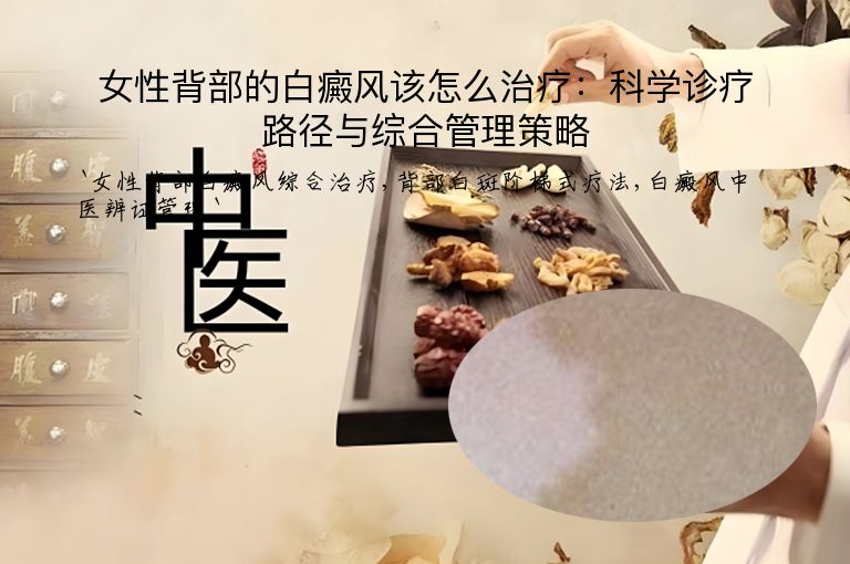 女性背部的白癜风该怎么治疗：科学诊疗路径与综合管理策略