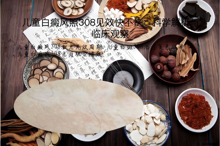 儿童白癜风照308见效快不快:科学解析与临床观察