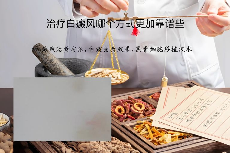治疗白癜风哪个方式更加靠谱些”
