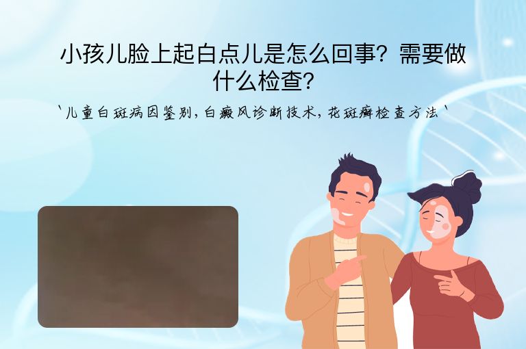 小孩儿脸上起白点儿是怎么回事?需要做什么检查?