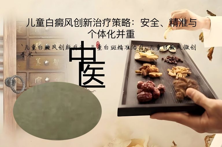 儿童白癜风创新治疗策略：安全、精准与个体化并重