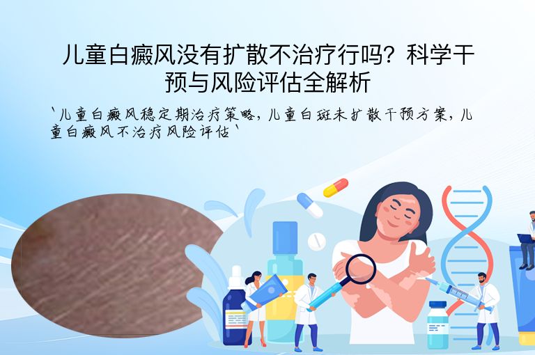 儿童白癜风没有扩散不治疗行吗？科学干预与风险评估全解析