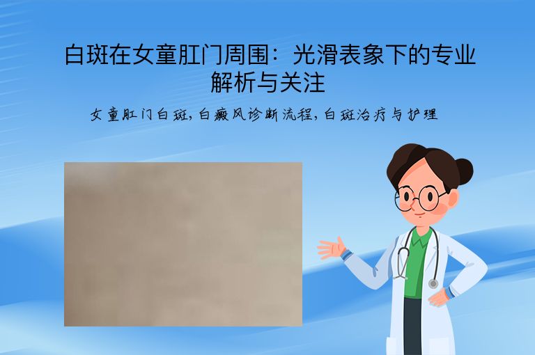 白斑在女童肛门周围：光滑表象下的专业解析与关注”