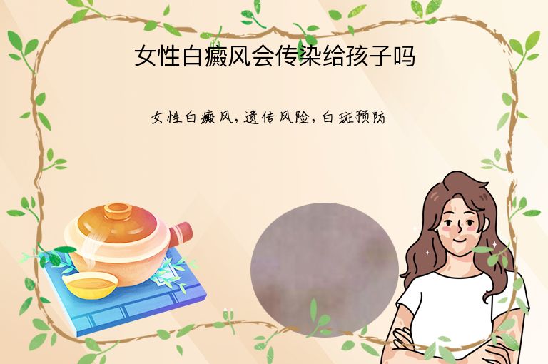 女性白癜风会传染给孩子吗”