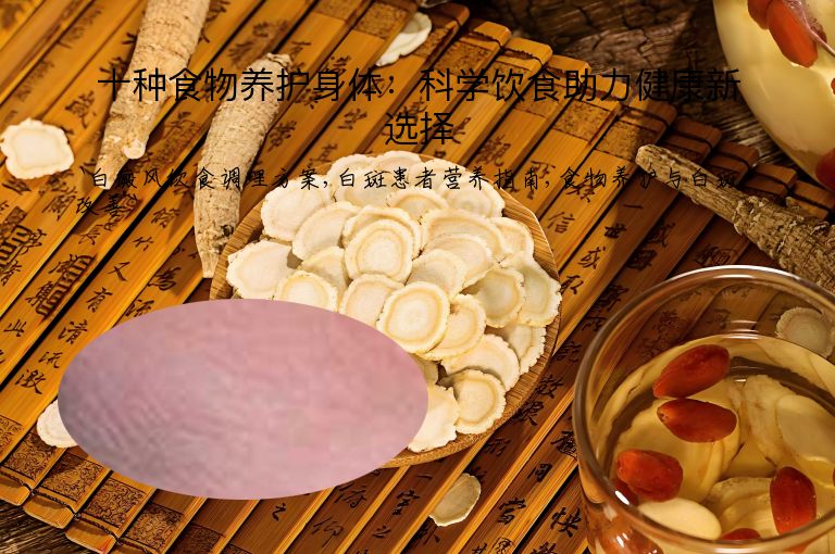十种食物养护身体:科学饮食助力健康新选择