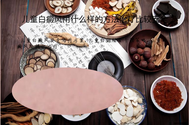 儿童白癜风用什么样的方法治疗比较安全”