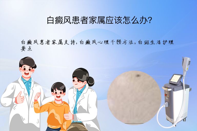 白癜风患者家属应该怎么办?”