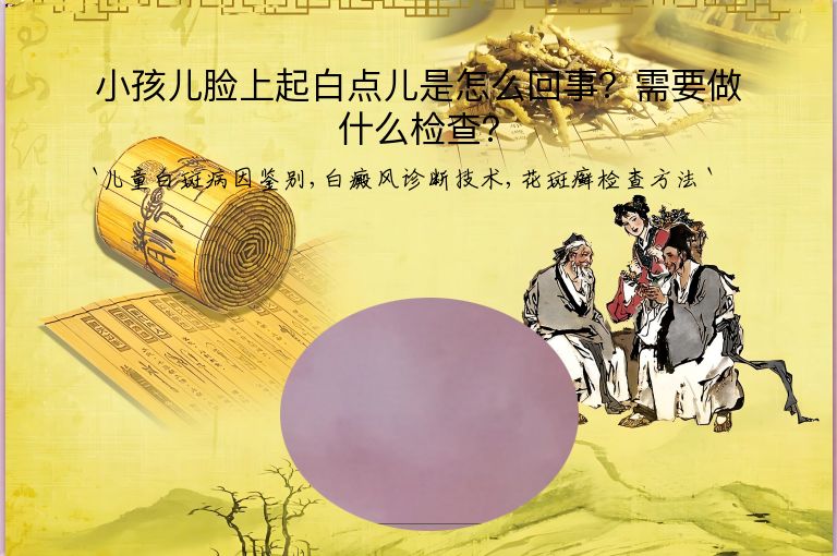 小孩儿脸上起白点儿是怎么回事？需要做什么检查？