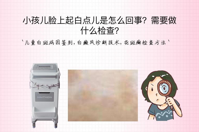 小孩儿脸上起白点儿是怎么回事？需要做什么检查？
