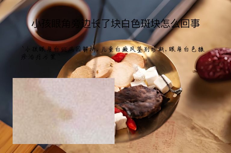 小孩眼角旁边长了块白色斑块怎么回事
