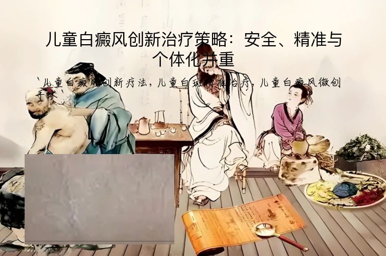 儿童白癜风创新治疗策略：安全、精准与个体化并重