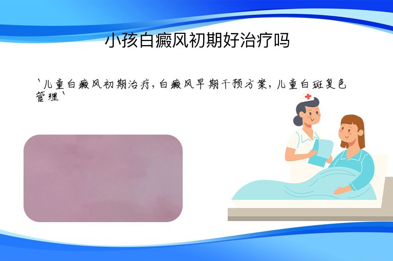 小孩白癜风初期好治疗吗”