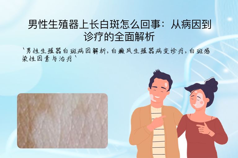 男性生殖器上长白斑怎么回事：从病因到诊疗的全面解析