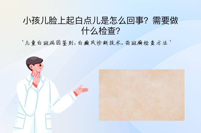 小孩儿脸上起白点儿是怎么回事?需要做什么检查?