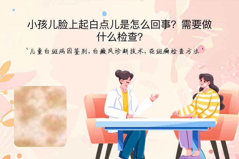 小孩儿脸上起白点儿是怎么回事?需要做什么检查?