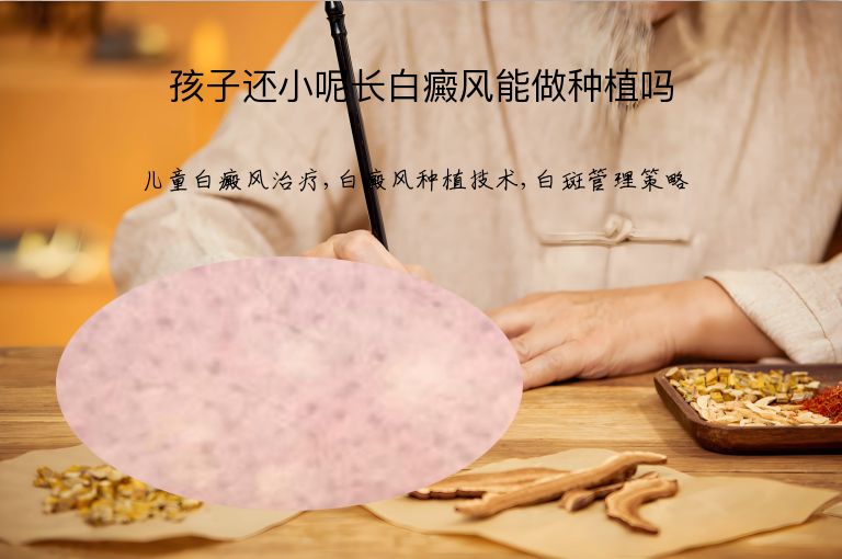 孩子还小呢长白癜风能做种植吗”