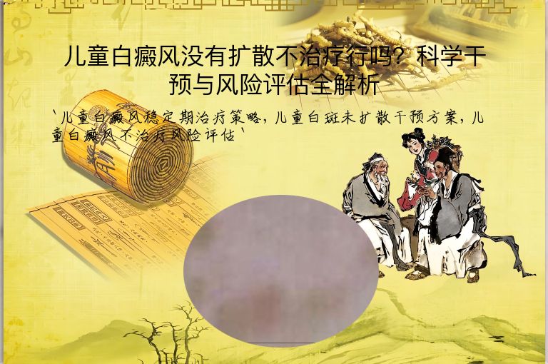 儿童白癜风没有扩散不治疗行吗？科学干预与风险评估全解析