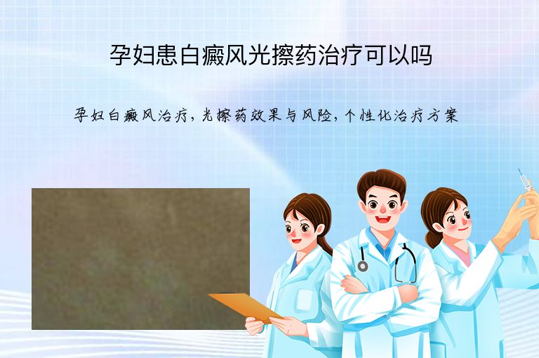 孕妇患白癜风光擦药治疗可以吗”
