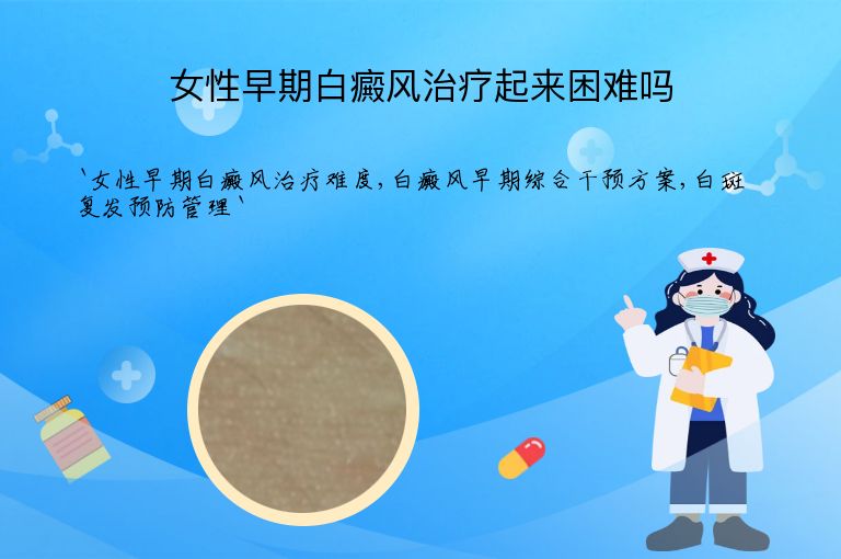 女性早期白癜风治疗起来困难吗”