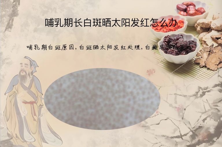 哺乳期长白斑晒太阳发红怎么办”