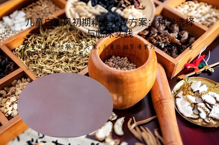 儿童白癜风初期精准光疗方案:科学选择与临床实践
