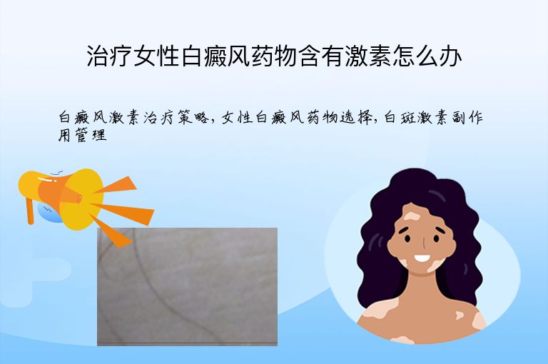 治疗女性白癜风药物含有激素怎么办”