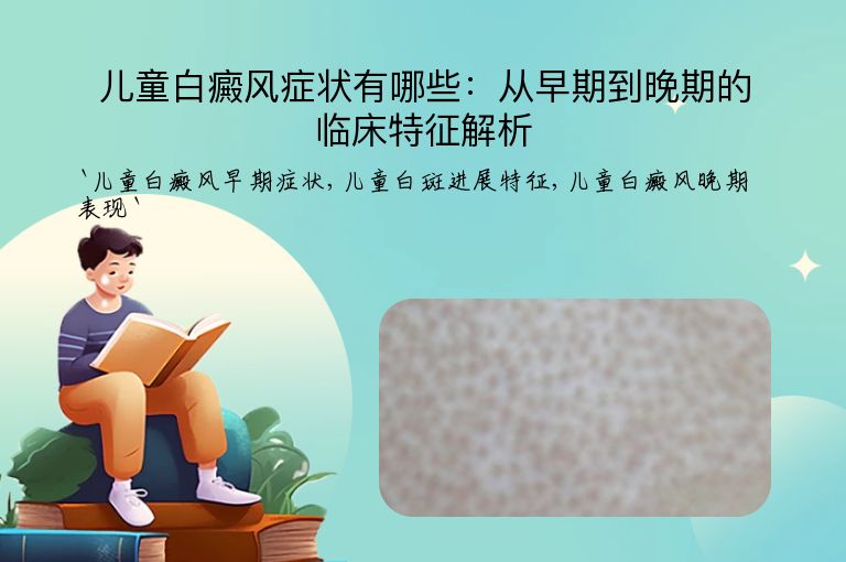儿童白癜风症状有哪些：从早期到晚期的临床特征解析
