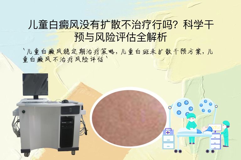 儿童白癜风没有扩散不治疗行吗？科学干预与风险评估全解析