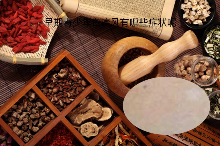 早期青少年白癜风有哪些症状呢