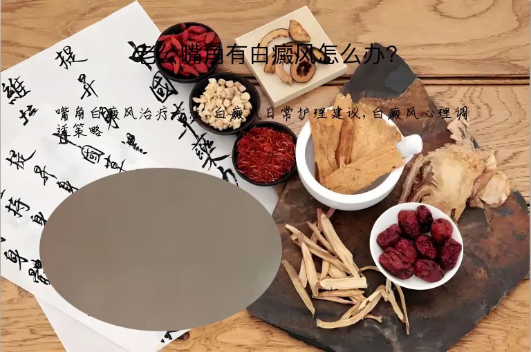 老公嘴角有白癜风怎么办?”