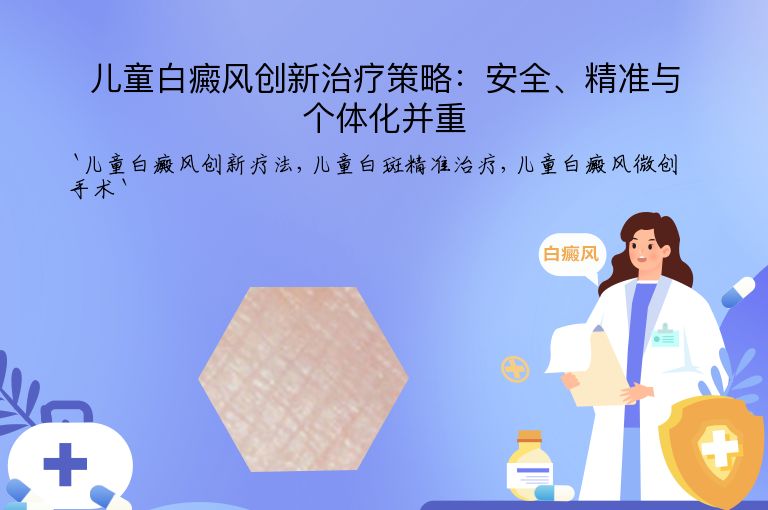 儿童白癜风创新治疗策略:安全、精准与个体化并重