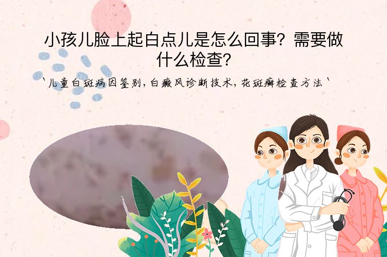 小孩儿脸上起白点儿是怎么回事?需要做什么检查?