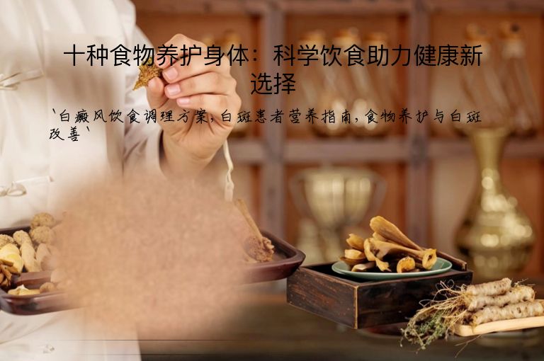 十种食物养护身体：科学饮食助力健康新选择