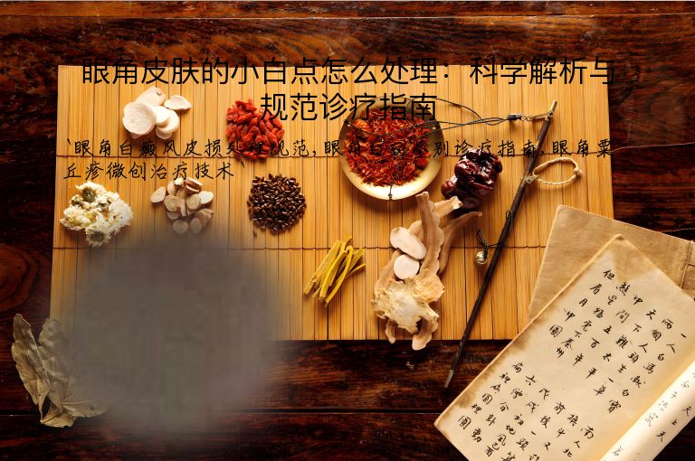 眼角皮肤的小白点怎么处理：科学解析与规范诊疗指南