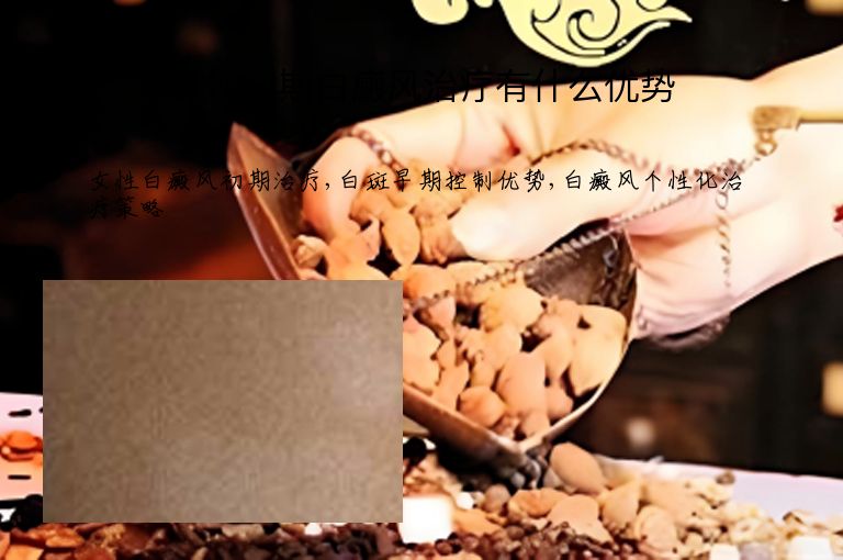 女性初期白癜风治疗有什么优势”