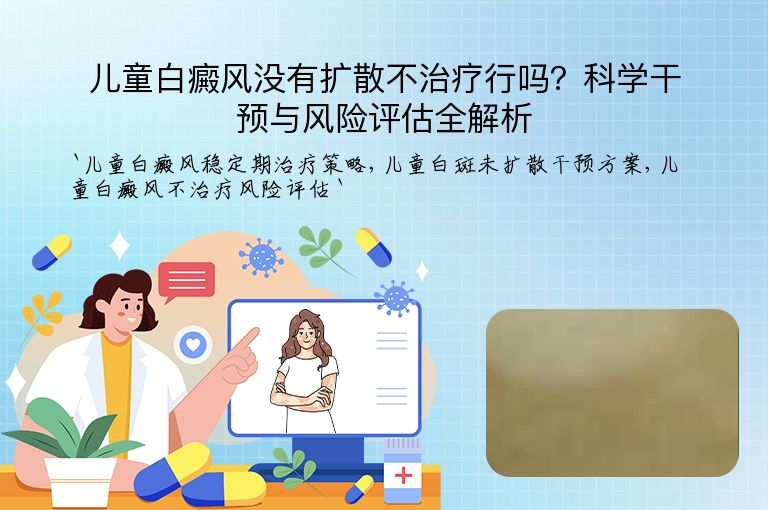 儿童白癜风没有扩散不治疗行吗?科学干预与风险评估全解析