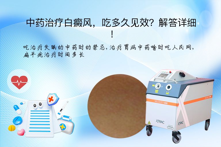中药治疗白癜风,吃多久见效?解答详细!”