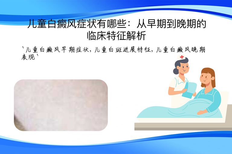 儿童白癜风症状有哪些:从早期到晚期的临床特征解析