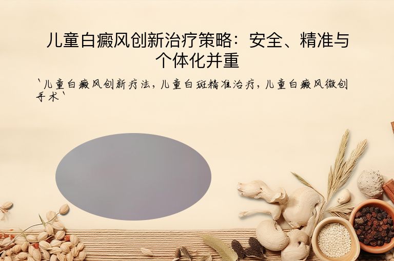 儿童白癜风创新治疗策略:安全、精准与个体化并重