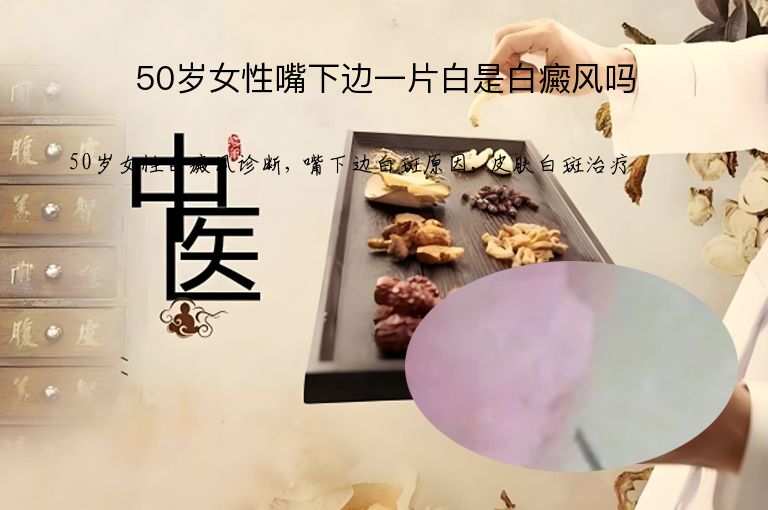 50岁女性嘴下边一片白是白癜风吗”