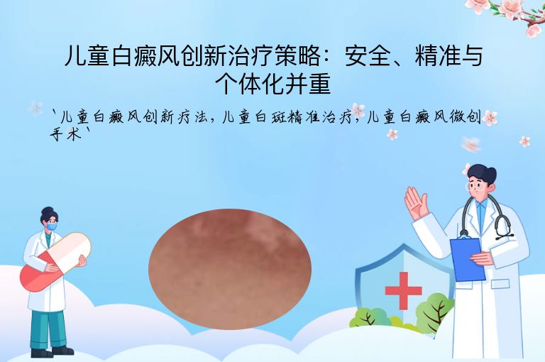 儿童白癜风创新治疗策略:安全、精准与个体化并重