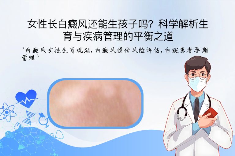 女性长白癜风还能生孩子吗？科学解析生育与疾病管理的平衡之道”