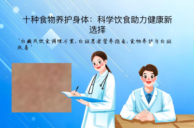 十种食物养护身体：科学饮食助力健康新选择”