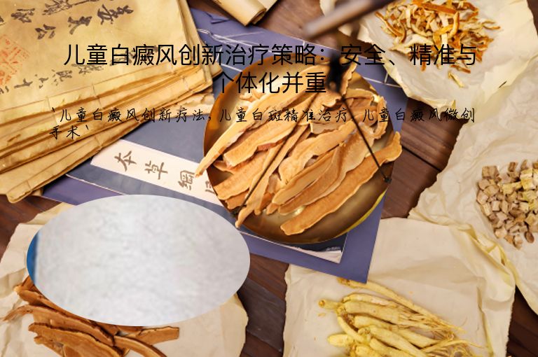 儿童白癜风创新治疗策略:安全、精准与个体化并重