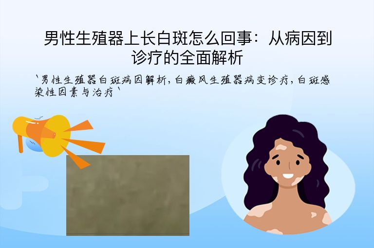 男性生殖器上长白斑怎么回事：从病因到诊疗的全面解析