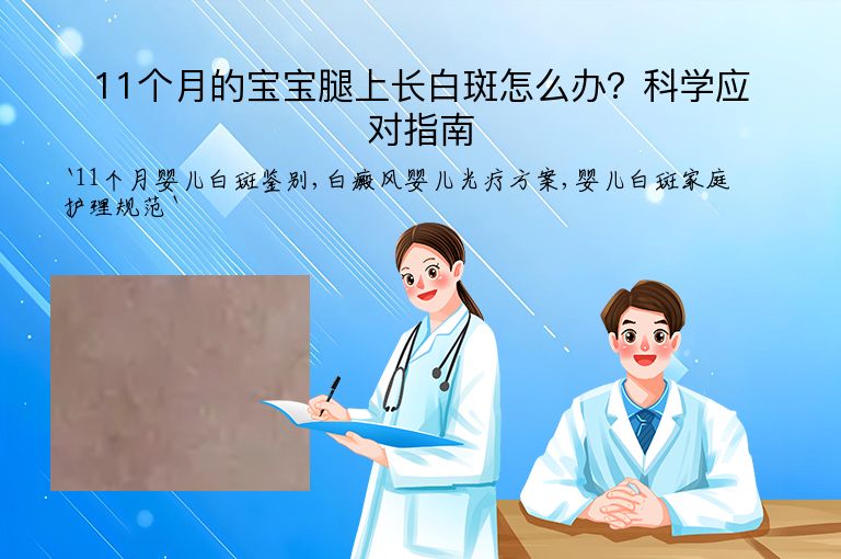 11个月的宝宝腿上长白斑怎么办？科学应对指南”