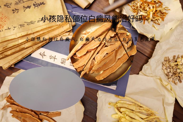 小孩隐私部位白癜风能治好吗”