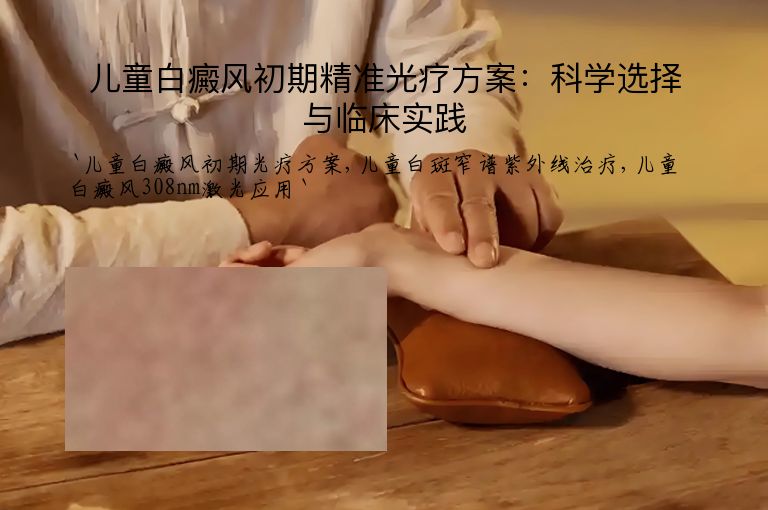 儿童白癜风初期精准光疗方案：科学选择与临床实践