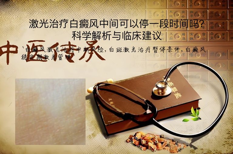 激光治疗白癜风中间可以停一段时间吗?科学解析与临床建议”