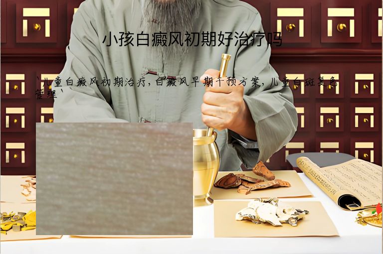 小孩白癜风初期好治疗吗
